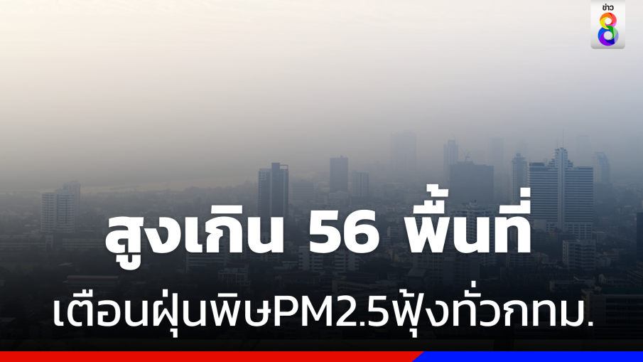 "กทม."  เตือนฝุ่นพิษ PM2.5 เกินมาตรฐาน 56 พื้นที่