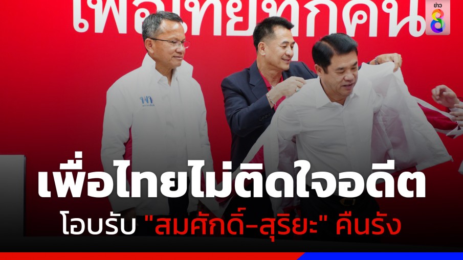 "สมศักดิ์-สุริยะ" หวนคืนรัง "เพื่อไทย" ด้าน "หมอชลน่าน" ไม่ติดใจอดีต เข้าใจแนวทางการเมือง