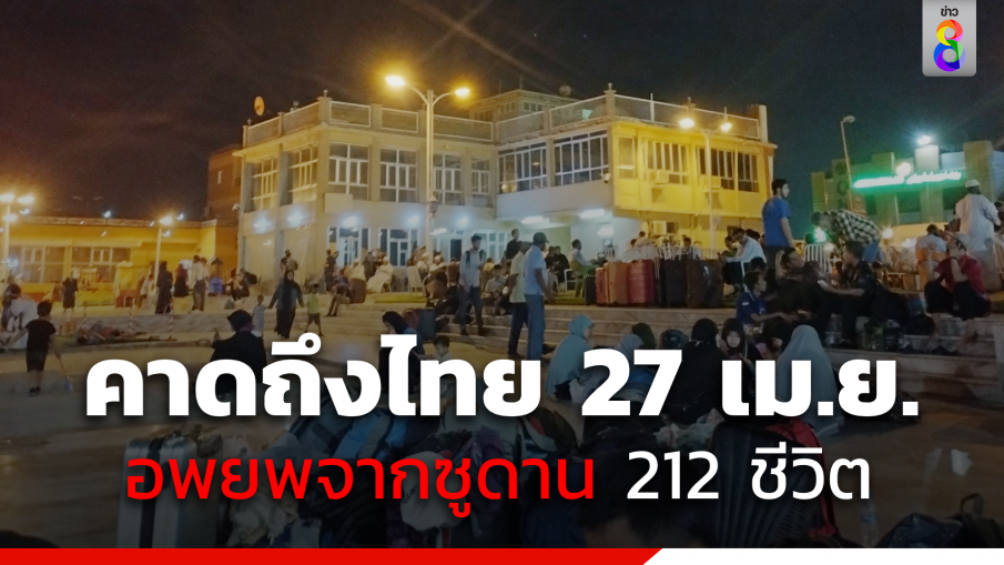 คืบหน้าอพยพจากซูดานกว่า 212 ชีวิต คาดถึงไทย 27 เม.ย. 