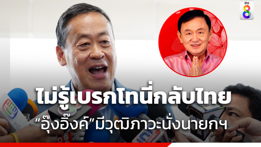 "เศรษฐา"ไม่รู้ "ครอบครัวชินวัตร"เบรก "ทักษิณ"กลับไทย ชี้ "อุ๊งอิ๊งค์" มีวุฒิภาวะนั่งนายกฯ