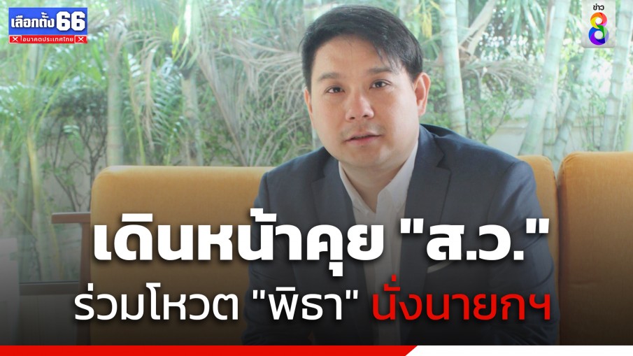 "พิจารณ์" ยันเดินหน้าคุย ส.ว.ร่วมโหวตหนุน "พิธา" นั่งนายกฯ มั่นใจ ส.ว.เคารพเสียงประชาชน