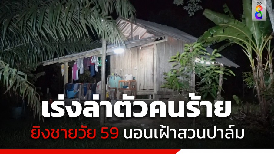 ชายวัย 59 ปี นอนขนำเฝ้าสวนปาล์ม ถูกยิงบาดเจ็บ ตร.เร่งล่าตัวคนร้าย