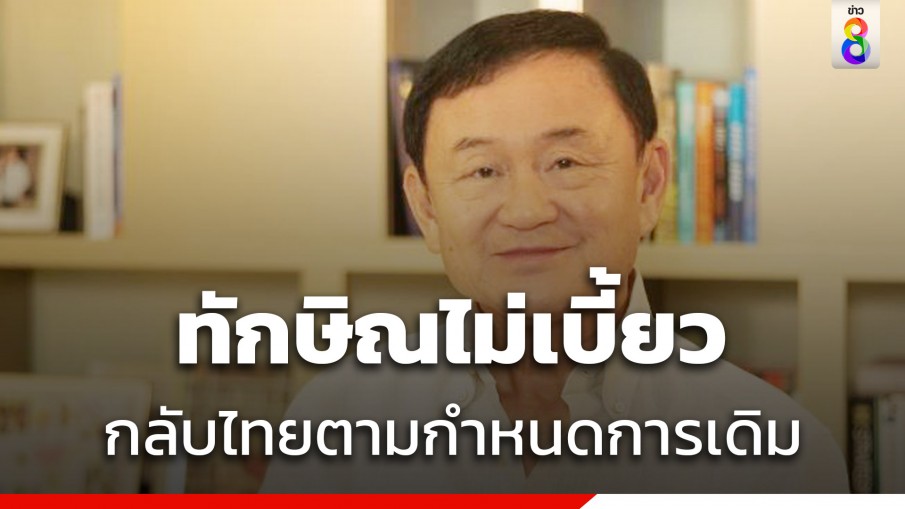 แหล่งข่าวใกล้ชิดยัน "ทักษิณ" ไม่เบี้ยว กลับไทยตามกำหนดเดิม