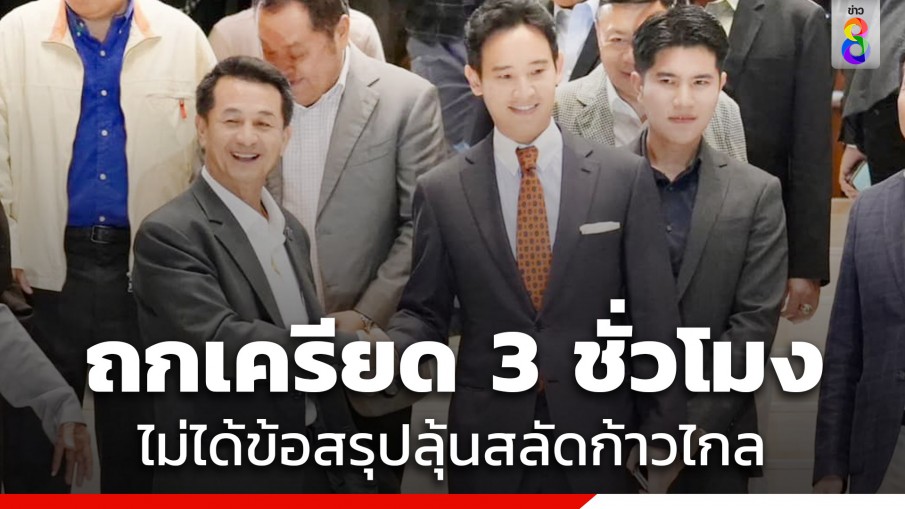 เพื่อไทย - ก้าวไกล ถกเครียด 3 ชั่วโมงไม่ได้ข้อสรุป ลุ้นสลัด"ก้าวไกล"