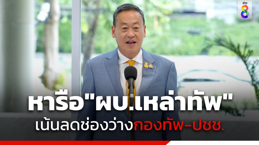 "เศรษฐา" เผยเนื้อหาพูดคุย ผบ.เหล่าทัพ เน้นลดช่องว่างกองทัพ-ปชช. 