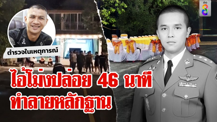 งามไส้! หลักฐานก๊วน ตร.ไม่แจ้งเหตุสารวัตรตาย ปล่อย 46 นาทีจนทำลายหลักฐาน