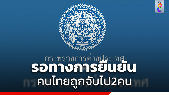 กระทรวงการต่างประเทศ แจงสถานการณ์​ ในอิสราเอล รอทางการยืนยันแรงงานไทยถูกจับไป...