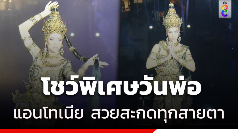 ตื่นตา! แอนโทเนีย โชว์ชุดประจำชาติ งานวันพ่อ สวนเบญจสิริ