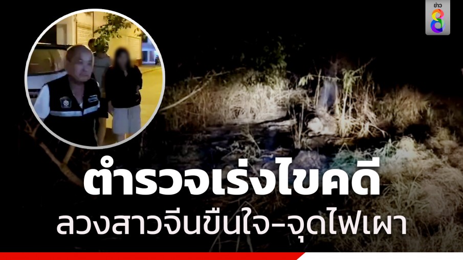 สาวจีนถูกชายไทยลวงขืนใจ-จุดไฟเผา ตำรวจเร่งไขคดี