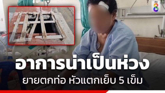 อาการน่าเป็นห่วง! ยาย 71 ปี ตกท่อระบายน้ำ ศีรษะแตกเย็บ 5 เข็ม...