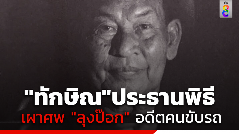 "ทักษิณ" ประธานพิธี เผาศพ "ลุงป๊อก" อดีตคนขับรถ