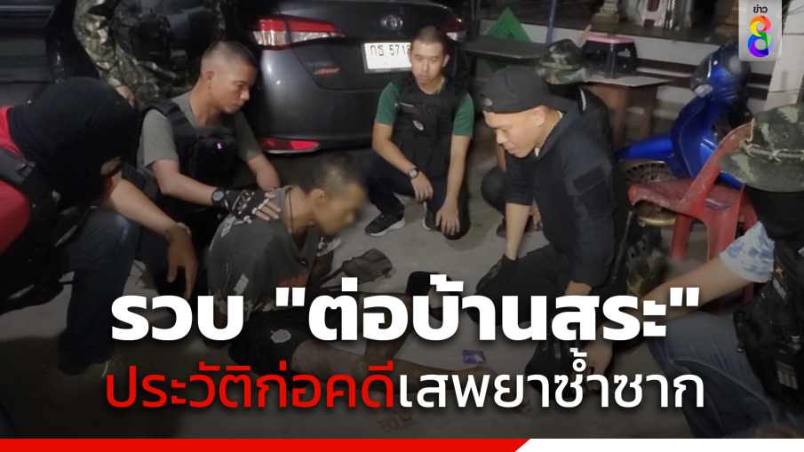 รวบ "ต่อบ้านสระ" ประวัติก่อคดี เสพยาซ้ำซาก