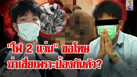 "โฟ 2 แว่น" ขอโทษเหยื่อ เผาหลักฐานทิ้งหลังบ้าน พ่อรับผิดลูกเป็นฆาตกร...