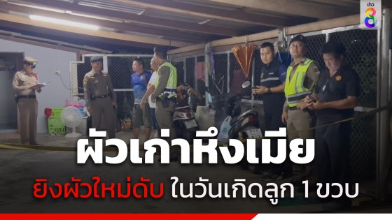 ผัวเก่าหึงเมีย บุกยิงผัวใหม่ดับสลด ในวันเกิดลูกน้อยวัย 1 ขวบ