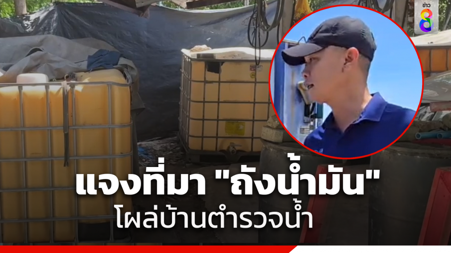 ผกก.แจงที่มา "ถังน้ำมัน" หลังบ้านตำรวจน้ำ หลังโดนโยงเรือน้ำมันหาย 3 ลำ