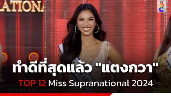 สร้างชื่อให้คนไทย "แตงกวา กษมา" ทำดีที่สุดแล้วเข้า TOP 12 "Miss Supranational 2024"