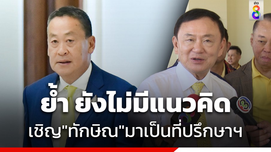 "นายกฯ" ย้ำ ยังไม่มีแนวคิดเชิญ "ทักษิณ" มาเป็นที่ปรึกษาฯ หลังพ้นโทษ