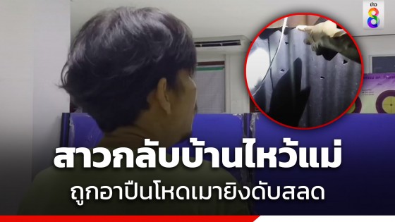 สลดรับวันแม่! สาววัย 27 ปี กลับบ้านไหว้แม่ ถูกอาเมายิงทะลุกำแพงบ้าน กระสุนตัดขั้วหัวใจดับ