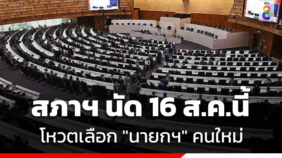 สภาฯ บรรจุวาระพิเศษ โหวตเลือก "นายกฯ" คนใหม่ แทน "เศรษฐา ทวีสิน" วันที่ 16 ส.ค. นี้