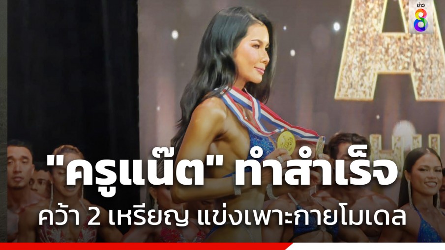 ทำสำเร็จ! "แน๊ต เกศริน" คว้า 2 เหรียญมาฝากคนไทย จากการแข่งเพาะกายโมเดล