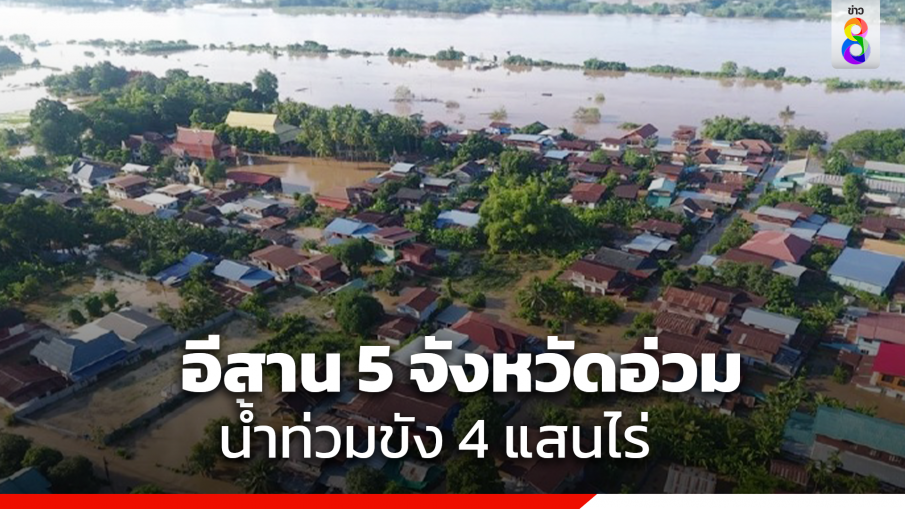 "5 จังหวัด" ภาคตะวันออกเฉียงเหนือ น้ำท่วมขังกว่า 4 แสนไร่