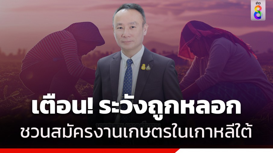 กรมการจัดหางาน เตือนภัย! คนหางาน หลังพบบริษัทนำเที่ยวหลอกสมัครงานเกษตรตามฤดูกาลเกาหลีใต้