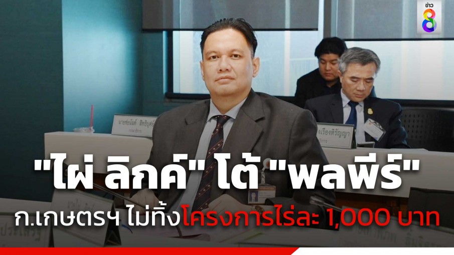 "สส.ไผ่ ลิกค์"โต้ "พลพีร์" ยัน ก.เกษตรฯ ไม่ทิ้งโครงการไร่ละ 1,000 บาท