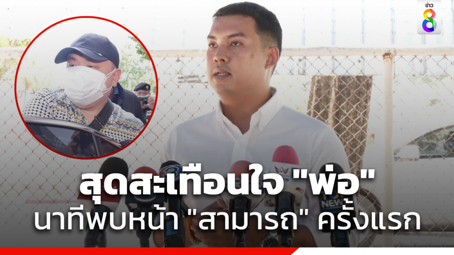 "ทนายความ" เผย นาทีแรก "พ่อ" พบหน้า สามารถ หลังเข้าเยี่ยมในเรือนจำ สุดสะเทือนใจ เจ้าตัวรับปากจะเริ่มรับประทานอาหารวันนี้