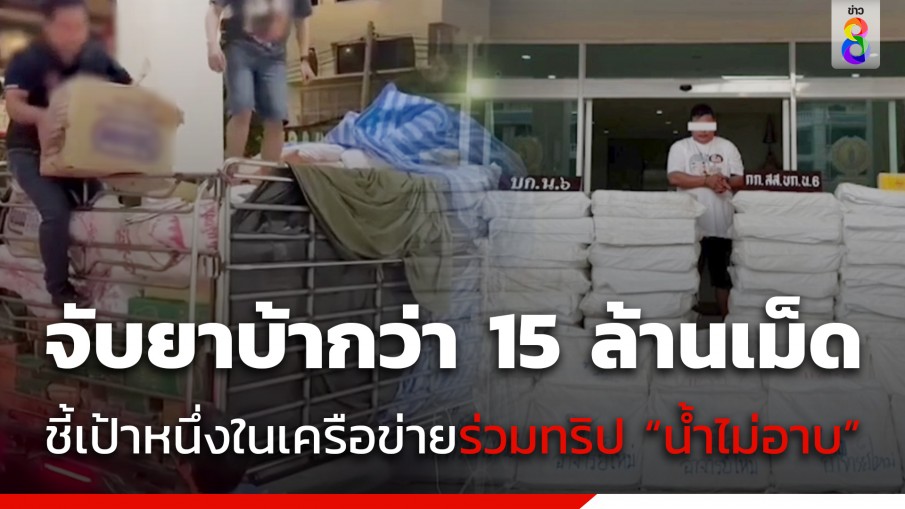 ตร.นครบาล 6 จับยาบ้ากว่า 15 ล้านเม็ด ลอบขนเข้าอยุธยา ชี้เป้าหนึ่งในเครือข่ายร่วมทริป "น้ำไม่อาบ" 