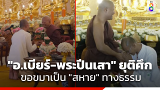 "อ.เบียร์ คนตื่นธรรม-พระปีนเสา" ยุติศึก ขอขมาเคลียร์ใจ...