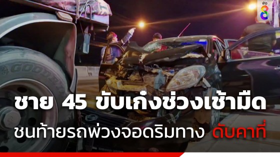 ชายวัย 45 ขับเก๋งพุ่งชนท้ายรถพ่วงจอดข้างทาง ดับคาที่ 