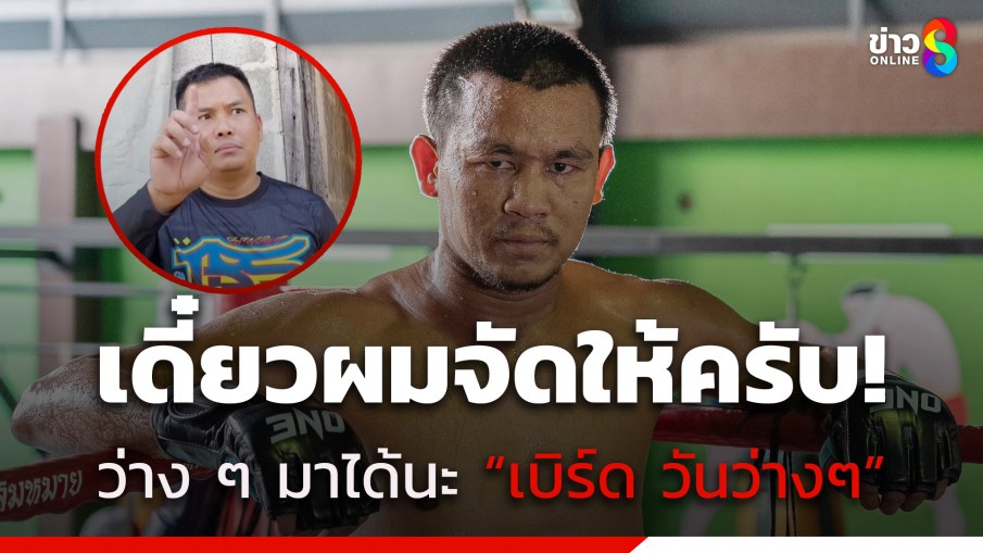 นักมวยดัง "เสกสรร อ.ขวัญเมือง" ฝากสารถึง "เบิร์ด วันว่างๆ" ช่วยมาทำคอนเทนต์ด้วยกันสักวันนะ!