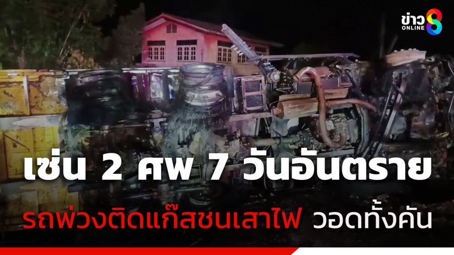 เซ่น 2 ศพ 7 วันอันตราย รถพ่วงติดแก๊ส ชนเสาไฟฟ้าไฟลุกท่วมวอดทั้งคัน