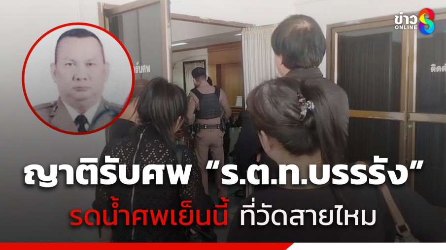 ญาติรับศพ "ร.ต.ท.บรรรัง" เหยื่อช่างสันต์ปืนโหด รดน้ำศพเย็นนี้ที่วัดสายไหม 