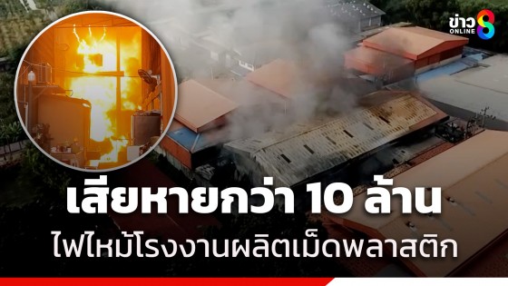 ระทึก! ไฟไหม้โรงงานผลิตเม็ดพลาสติกสมุทรสาคร คาดเสียหายไม่ต่ำกว่า 10 ล้าน