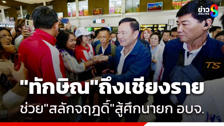 สนามบินแตก! "ทักษิณ" ถึงเชียงราย เตรียมขึ้นปราศรัยช่วย "สลักจฤฎดิ์" สู้ศึก นายก อบจ.เชียงราย