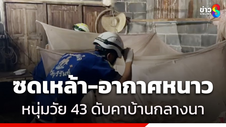 หนุ่มวัย 43 ปี ช็อกตายในบ้านกลางนา คาดดื่มเหล้าหนักช่วงอากาศหนาว