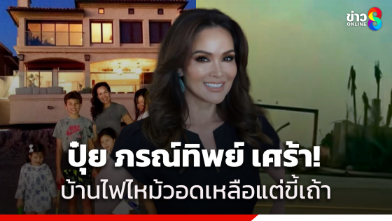 "ปุ๋ย ภรณ์ทิพย์" เศร้าคฤหาสน์ใน LA ถูกไฟป่าเผาวอดทั้งหลัง