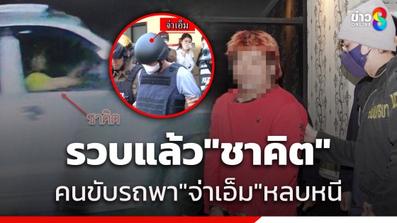 รวบ "ชาคิต" คนขับรถพา "จ่าเอ็ม" หลบหนีข้ามพรมแดน