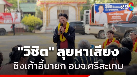 "วิชิต ไตรสรณกุล" ลุยหาเสียงชิงเก้าอี้นายก อบจ.ศรีสะเกษ ลั่น ผู้ช่วยหาเสียงพรรคอื่น เขามาเดี๋ยวก็ไป