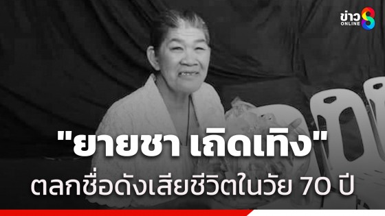 อาลัย "ยายชา เถิดเทิง" เสียชีวิตแล้วในวัย 70 ปี หลังรักษาอาการป่วยมะเร็งปอด