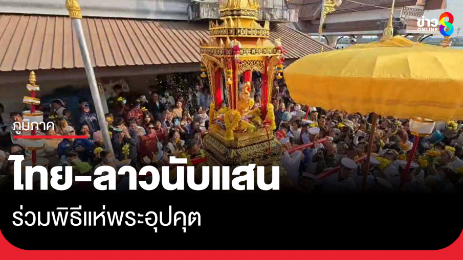 ชาวไทย-ลาวนับแสน ร่วมพิธีแห่พระอุปคุต