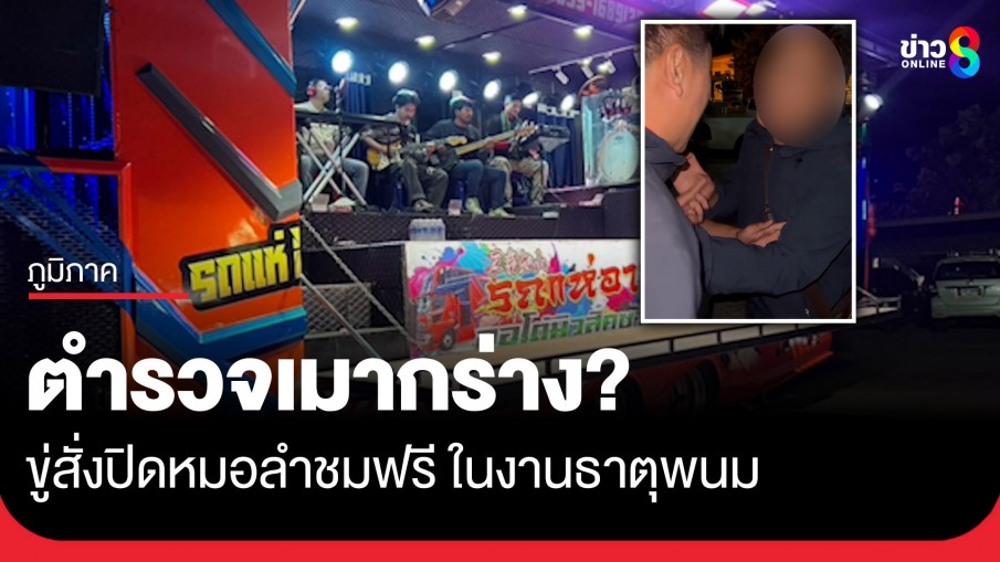 ตร.สืบจังหวัดเมากร่าง? ขู่สั่งปิดหมอลำชมฟรี ในงานธาตุพนม