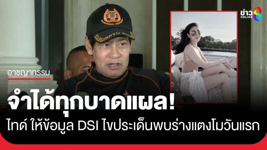 มาตามนัด! ไทด์ เอกพันธ์ เข้าให้ข้อมูล DSI ไขประเด็นพบร่างแตงโมวันแรก ย้ำ จำได้ทุกบาดแผล