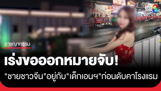 เร่งขอออกหมายจับ "ชายชาวจีน" คนสุดท้ายอยู่กับ "เด็กเอนฯ"...