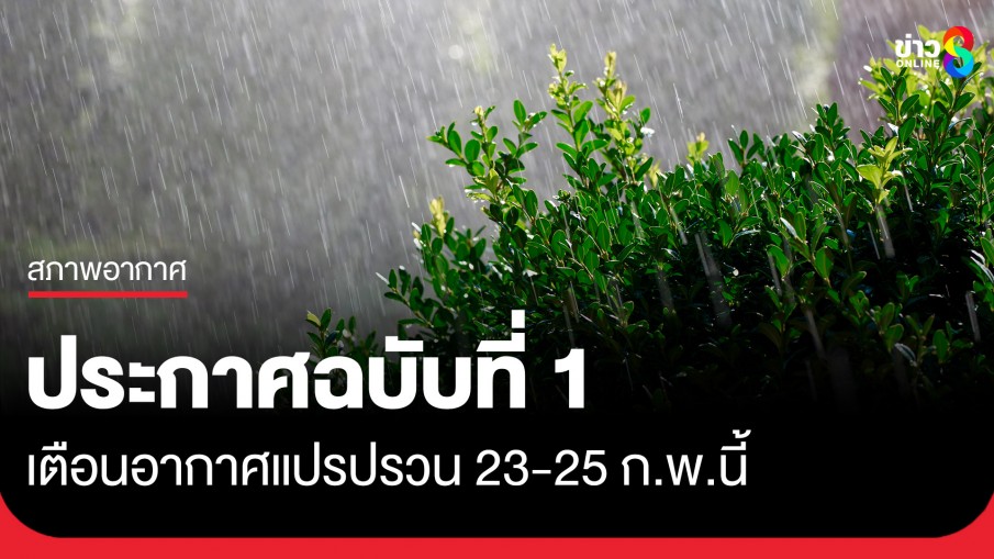 กรมอุตุฯ ประกาศฉบับที่ 1 อากาศแปรปรวน 23-25 ก.พ.นี้ เตือนทั่วไทยรับมือฝนตกหนักถึงหนักมาก