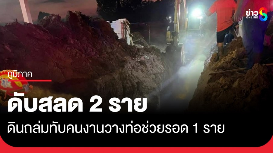 ระทึก! ดินถล่มทับคนงานวางท่อดับสลด 2 ราย ช่วยรอดหวุดหวิด 1