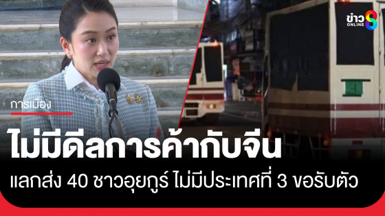 นายกฯ ยันไม่มีดีลการค้ากับจีน แลกส่ง 40 ชาวอุยกูร์ ชี้ไม่มีประเทศที่...