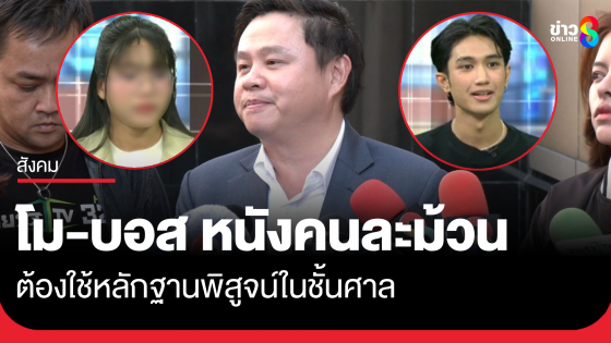 ทนายแก้ว เผย "โม-บอส" หนังคนละม้วน ต้องใช้หลักฐานพิสูจน์ในชั้นศาล