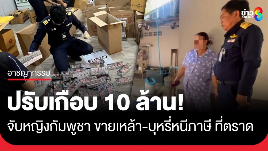 ปรับเกือบ 10 ล้าน จับหญิงกัมพูชา ขายเหล้า-บุหรี่หนีภาษี ที่อ.คลองใหญ่ จ.ตราด